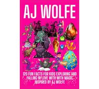 AJ WOLFE: 120 fun facts for kids Exploring And Falling In Love With with magic inspired by AJ Wolfe (SCHOOL CHILDREN'S BOOK FOR KIDS TO MAKE CHILDREN KNOW MORE AND EXPLORE MORE)
