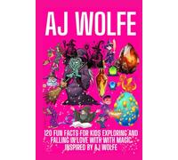 AJ WOLFE: 120 fun facts for kids Exploring And Falling In Love With with magic inspired by AJ Wolfe (SCHOOL CHILDREN'S BOOK FOR KIDS TO MAKE CHILDREN KNOW MORE AND EXPLORE MORE)