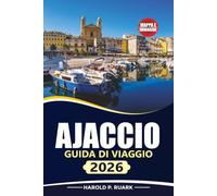 AJACCIO GUIDA DI VIAGGIO 2026: Esplora la capitale della Corsica con spunti locali, gioielli nascosti, spiagge, cibo e consigli pratici