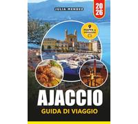 AJACCIO GUIDA DI VIAGGIO 2026: Scopri la capitale della Corsica con consigli locali, spiagge panoramiche, monumenti storici e itinerari pronti all'uso