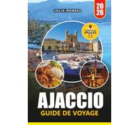 AJACCIO GUIDE DE VOYAGE 2026: Découvrez la capitale de la Corse grâce à des conseils locaux, des plages pittoresques, des monuments historiques et des itinéraires prêts à l'emploi
