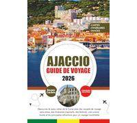 AJACCIO GUIDE DE VOYAGE 2026: Découvrez le joyau côtier de la Corse avec des conseils de voyage sans stress, des itinéraires inspirants, des ... attractions pour un voyage inoubliable.