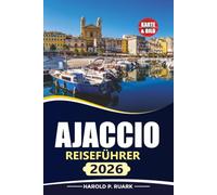 AJACCIO REISEFÜHRER 2026: Entdecken Sie die Hauptstadt Korsikas mit lokalen Einblicken, verborgenen Schätzchen, Stränden, Essen und praktischen Tipps