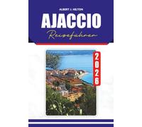 AJACCIO REISEFÜHRER 2026: Entdecken Sie versteckte Schätze, lokale Küche, malerische Strände, historische Stätten und authentische korsische Erlebnisse