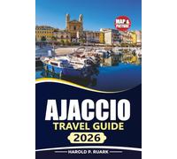 AJACCIO TRAVEL GUIDE 2026: Explore Corsica's Capital with Local Insights, Hidden Gems, Beaches, Food, and Practical Tips