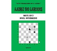 Ajedrez 500 ejercicios, Mate en 3, Nivel Intermedio: Resuelve problemas de ajedrez y mejora tus habilidades tácticas