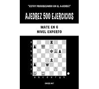 Ajedrez 500 ejercicios, Mate en 6, Nivel Experto: Resuelve problemas de ajedrez y mejora tus habilidades tácticas