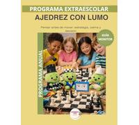 Ajedrez con Lumo-Guía anual del Monitor: Manual pedagógico para aplicar el programa anual de ajedrez y desarrollar pensamiento estratégico en la infancia. (Programas Extraescolares Aprende con Lumo)