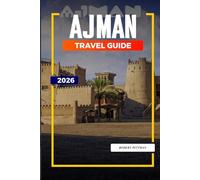 AJMAN TRAVEL GUIDE 2026: Discover Hidden Gems, Historic Landmarks, Travel Tips, and Unforgettable Vacation Experiences