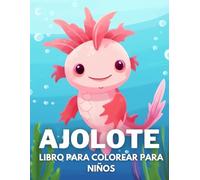 Ajolote Libro De Colorear Para Niños: +40 Dibujos Fáciles Y Divertidos De Lindas Ajolote Para Colorear Para Niños, Niños Y Niñas Que Aman La Vida Marina Subacuática, Relajantes Para Aliviar El Estrés
