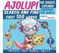 AJOLUPI the Axolotl Explorer: Bilingual Search and Find · First 100 Words in English and Spanish: Discover the World · Busca y Encuentra · Where is AJOLUPI? · Ages 2-5 (AJOLUPI Bilingual Series)