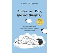 Ajudem-me Pais, Quero Dormir!: Guia Mega Prático Sobre Como Ajudar o Seu Filho a Adormecer Bem