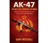 AK-47: The Rifle That Conquered the World: How the AK Became the Icon of War, Power, and Rebellion