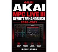 Akai MPC Live III Benutzerhandbuch 2026-2027: Schritt-für-Schritt-Anleitung für Produzenten, Beatmaker und Performer aller Erfahrungsstufen