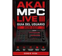 Akai MPC Live III Guia del Usuario 2026-2027: Domina la Produccion de Beats, el Sampleo Avanzado y el Flujo de Trabajo Profesional Paso a Paso