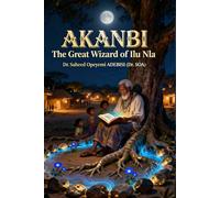 AKANBI: The Great Wizard of Ilu Nla: An African Epic Fantasy of Earned Sovereignty, Restorative Justice, and the Power of Listening | A Mythic Journey Through Yoruba Cosmology: 2