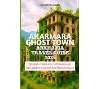 Akarmara Ghost Town Abkhazia Travel Guide 2025: Journey Through the Crumbling Remains of a Soviet-Era Mining Town (TRAVEL BOOKS)