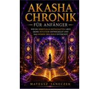 Akasha Chronik für Anfänger - Wie du spirituelle Botschaften liest, deine Intuition entwickelst und das Wissen der Seele entdeckst