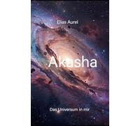 Akasha: Kosmologie des Körpers (Das Universum in mir)