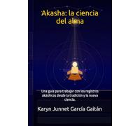 Akasha: la ciencia del alma: Una guía para trabajar con los registros akáshicos desde la tradición y la nueva ciencia.