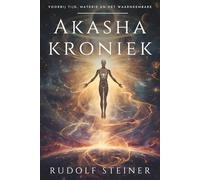 Akashakroniek: Rudolf Steiner: een esoterische reis door de geestelijke geschiedenis van de mensheid, de ontwikkeling van het fysieke, etherische en ... theosofie, bewustzijn en innerlijke groei