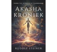 Akashakroniek: Rudolf Steiner: een esoterische reis door de geestelijke geschiedenis van de mensheid, de ontwikkeling van het fysieke, etherische en ... theosofie, bewustzijn en innerlijke groei