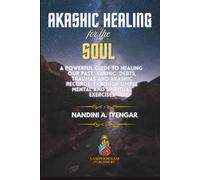 Akashic Healing for the Soul: A Powerful Guide to Healing Our Past Karmic Debts, Traumas and Akashic Records Through Simple Mental and Spiritual Exercises