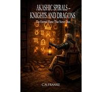 Akashic Spirals - Knights and Dragons: The Eternal Flame That Never Dies (AKASHIC SPIRALS - A SERIES)