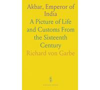 Akbar, Emperor of India: A Picture of Life and Customs From the Sixteenth Century