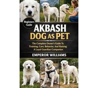 AKBASH DOG AS PET: The Complete Owner’s Guide To Training, Care, Behavior, And Raising A Loyal Guardian Companion