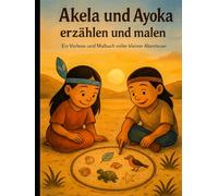 Akela und Ayoka erzählen und malen: Ein Vorlese- und Malbuch voller kleiner Abenteuer