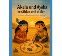 Akela und Ayoka erzählen und malen: Ein Vorlese- und Malbuch voller kleiner Abenteuer