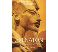 Akenaton. El Mensaje Del Faraon Solar