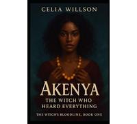 Akenya: The Witch Who Heard Everything: The Witch’s Bloodline, Book One (The Akenya Chronicles: An epic fantasy romance where ancient bloodlines, hidden magic, and impossible love collide.)