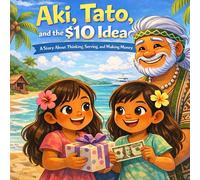 'AKI & TATO AND THE $10 IDEA: A Story about Thinking, Serving, and Making Money