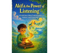 Akif & the Power of Listening: A Gentle Story About Understanding, Patience, and Connection