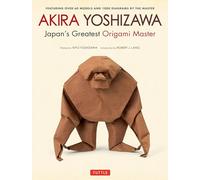 Akira Yoshizawa. Japan's Greatest Origami: Featuring over 60 Models and 1000 Diagrams by the Master