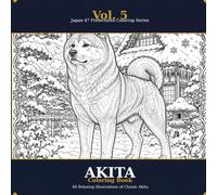 Akita Coloring Book: Classic Japanese Landscapes & Culture: 40 Relaxing Illustrations of Akita Inu, Kanto Festival, Kakunodate Cherry Blossoms & ... | Japan 47 Prefectures Coloring Series Vol.5