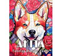 Akita Coloring Book for Adults: Unique Akitas Designs to Unwind and Enjoy Your Favorite Dog Breed