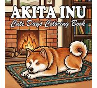 Akita Inu Coloring Book for Kids & Adults: 70 Cute & Cozy Akita Inu Coloring Designs with Everyday Life and Outdoor Scenes