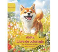 Akita: Livre de coloriage pour les amoureux des chiens - Édition de printemps (Nos chiens adorés)