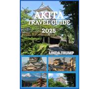 AKITA TRAVEL GUIDE 2025: "Discover the Hidden Gems, Accommodation, and Budget Tips of the Land of Beauty."
