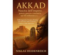 AKKAD: Nascita dell’Impero: potere, guerra e memoria nel III millennio a.C.