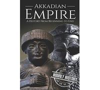Akkadian Empire: A History From Beginning to End: 2 (Mesopotamia History)