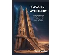 Akkadian Mythology: Unveiling the Semitic People, Their Gods, and the Spiritual Fusion with Sumer (The Divine Myths and Legends Series)