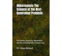 Akkermansia The Science of the Next-Generation Probiotic: Gut Health, Immunity, Metabolism and the Emerging Role in Cancer Care