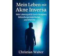 Akne Inversa - Mehr Lebensqualität durch Akzeptanz, Behandlungsmöglichkeiten und Hilfsmittel: Wege zu einem besseren Alltag mit der chronischen Hauterkrankung