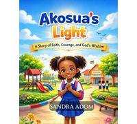 AKOSUA’S LIGHT: A Story of Faith, Courage, and God's Wisdom