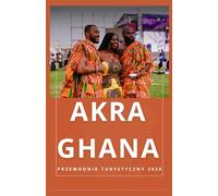 AKRA GHANA Przewodnik turystyczny 2026 (AFRICA COUNTRIES UPDATED LOW BUDGET TRAVEL GUIDE (ENGLISH, GERMAN, ITALIAN, FRENCH, JAPANESE, SPANISH, DUTCH, POLISH))
