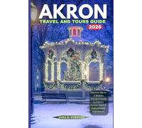 AKRON TRAVEL AND TOURS GUIDE 2026: Discover Akron: A Modern Traveler’s Guide to Culture, Nature, Food & Unforgettable Experiences